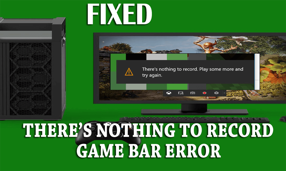 Topp 9 metoder för att fixa "Det finns inget att spela in" Game Bar Message på Windows 10