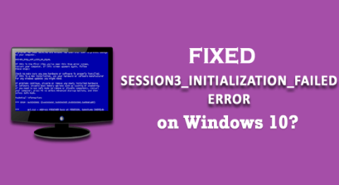 FIGYELMEZTETÉS: SESSION3_INITIALIZATION_FAILED Hiba a Windows 10 rendszerben