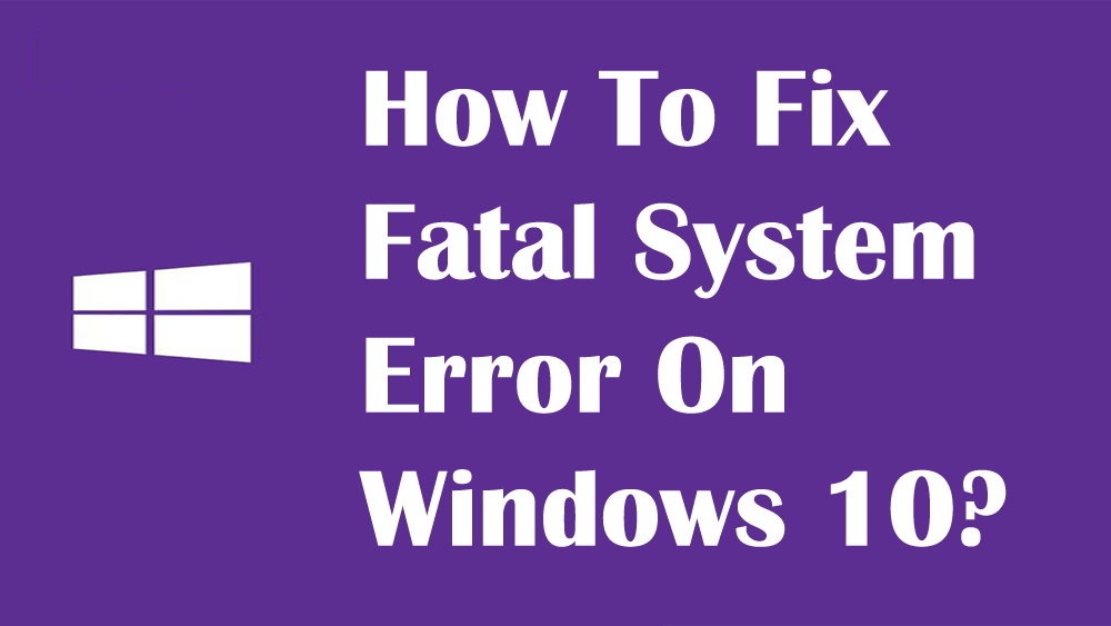 [Løst] Topp 7 rettelser for fatal systemfeil på Windows 10