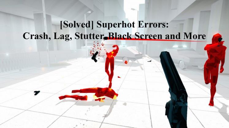 [Megoldva] Superhot hibák: összeomlás, késés, akadozás, fekete képernyő és egyebek