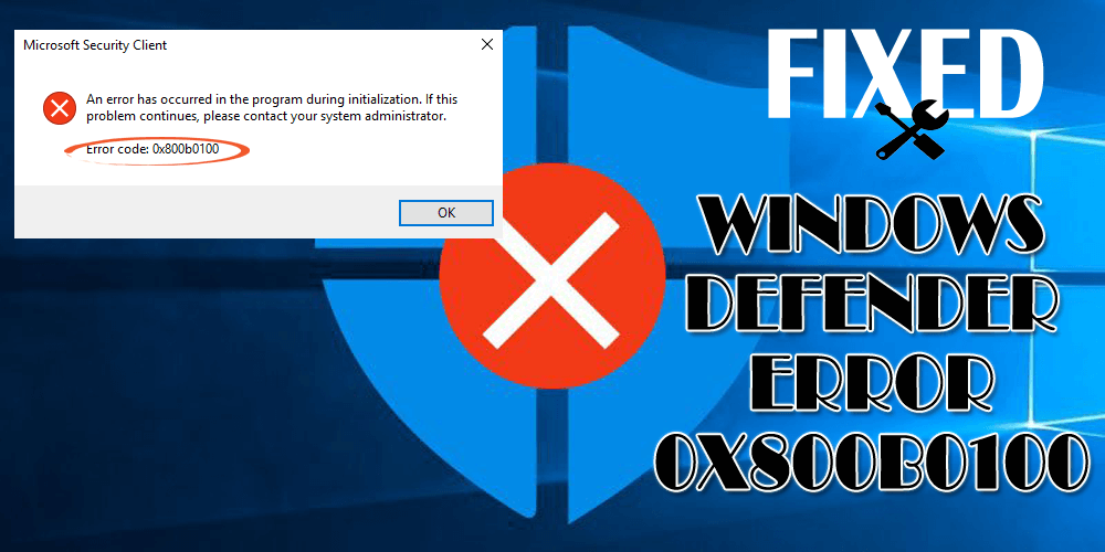 [ВИРІШЕНО] Як виправити помилку Windows Defender 0x800b0100?