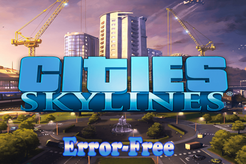 Cities: Skylines – FIXAD Crash on Startup, Black Screen, Wont Launch & Others