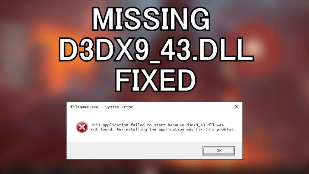 [ВИПРАВЛЕНО] Помилка d3dx9_43.dll відсутній або не знайдений у Windows 10, 8, 8.1 і 7