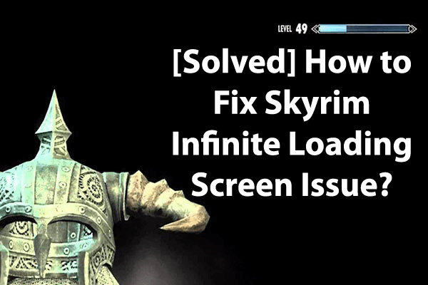 [Megoldva] Hogyan lehet megoldani a Skyrim Infinite Loading Screen problémáját?