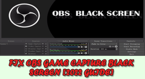 Виправити OBS Game Capture Black Screen [Посібник 2022]