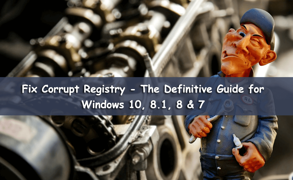 Reparer korrupt register – Den endelige veiledningen for Windows 10, 8.1, 8 og 7