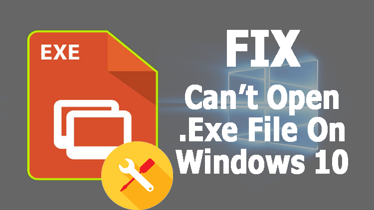 Slik fikser du: Kan ikke åpne Exe-filer i Windows 10 [Fullstendige rettelser]