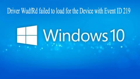 [Fixat] Drivrutinen WudfRd kunde inte ladda fel 219 i Windows 10