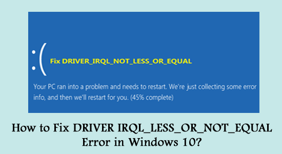 [Løst] Hvordan fikser jeg DRIVER IRQL_LESS_OR_NOT_EQUAL-feil i Windows 10?